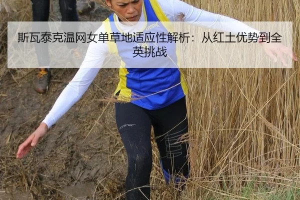 斯瓦泰克温网女单草地适应性解析：从红土优势到全英挑战